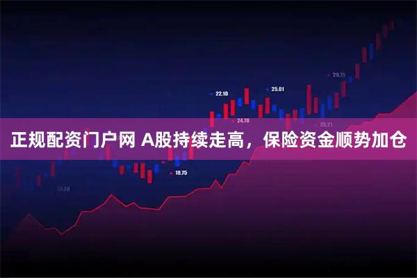 正规配资门户网 A股持续走高，保险资金顺势加仓