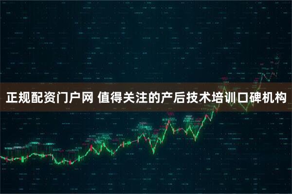 正规配资门户网 值得关注的产后技术培训口碑机构
